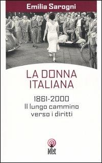 La donna italiana. 1861-2000. Il lungo cammino verso i diritti - Emilia Sarogni - Libro Net 2004, Storica | Libraccio.it