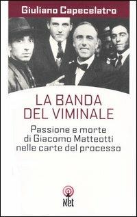 La banda del Viminale. Passione e morte di Giacomo Matteotti nelle carte del processo - Giuliano Capecelatro - Libro Net 2004, Storica | Libraccio.it