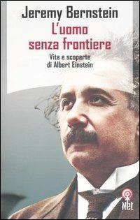 L'uomo senza frontiere. Vita e scoperte di Albert Einstein - Jeremy Bernstein - Libro Net 2004, Saggi | Libraccio.it