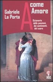 A come amore. Dizionario delle passioni, dei sentimenti, del cuore