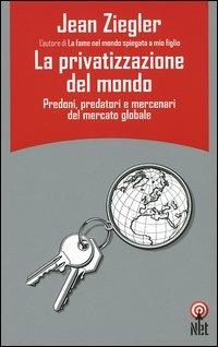 La privatizzazione del mondo - Jean Ziegler - Libro Net 2006, Saggi | Libraccio.it