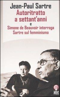 Autoritratto a settant'anni e Simone de Beauvoir interroga Sartre sul femminismo - Jean-Paul Sartre, Simone de Beauvoir - Libro Net 2006, Saggi | Libraccio.it