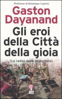 Gli eroi della Città della gioia - Gaston Dayanand - Libro Net 2006, Saggi | Libraccio.it