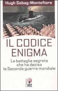 Il codice enigma. La battaglia segreta che ha deciso la seconda guerra mondiale - Hugh Sebag Montefiore - Libro Net 2007, Storica | Libraccio.it