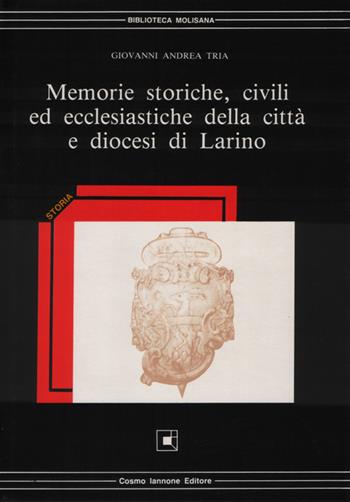 Memorie storiche, civili ed ecclesiastiche della città e diocesi di Larino - Giovanni Andrea Tria - Libro Cosmo Iannone Editore 1989, Biblioteca molisana | Libraccio.it