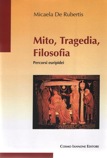 Mito, tragedia, filosofia. Percorsi euripidei - Micaela De Rubertis - Libro Cosmo Iannone Editore 1996 | Libraccio.it