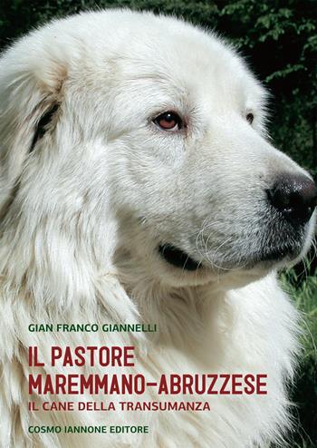 Il cane pastore maremmano/abruzzese. Il cane della transumanza - G. Franco Giannelli - Libro Cosmo Iannone Editore 2002 | Libraccio.it