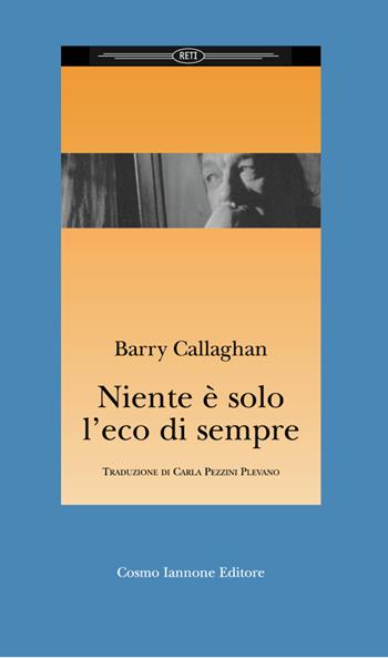 Niente è solo l'eco di sempre - Barry Callaghan - Libro Cosmo Iannone Editore 2003, Reti | Libraccio.it