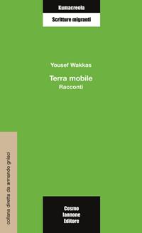 Terra mobile - Yousef Wakkas - Libro Cosmo Iannone Editore 2004, Kumacrèola | Libraccio.it