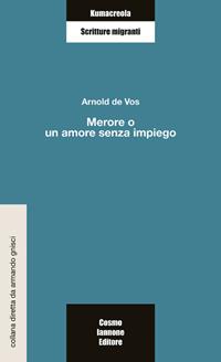 Merore o un amore senza impiego - Arnold De Vos - Libro Cosmo Iannone Editore 2005, Kumacrèola | Libraccio.it