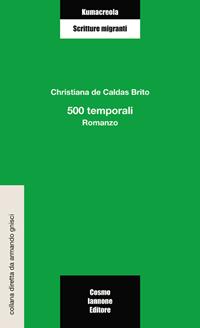 Cinquecento temporali - Christiana De Caldas Brito - Libro Cosmo Iannone Editore 2006, Kumacrèola | Libraccio.it