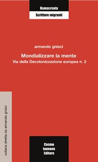 Mondializzare la mente. Via della decolonizzazione europea - Armando Gnisci - Libro Cosmo Iannone Editore 2006, Kumacrèola | Libraccio.it