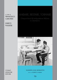 Andare, restare, tornare. Cinquant'anni di emigrazione italiana in Germania - Francesco Carchedi, Enrico Pugliese - Libro Cosmo Iannone Editore 2007, Quaderni sulle migrazioni | Libraccio.it