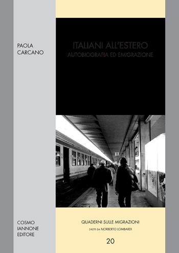 Italiani all'estero. Autobiografia ed emigrazione - Paola Carcano - Libro Cosmo Iannone Editore 2008, Quaderni sulle migrazioni | Libraccio.it