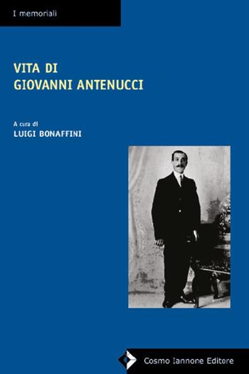 Vita di Giovanni Antenucci  - Libro Cosmo Iannone Editore 2008, I memoriali | Libraccio.it