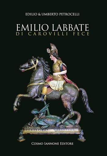 Emilio Labbate di Carovilli fece - Edilio Petrocelli, Umberto Petrocelli - Libro Cosmo Iannone Editore 2009 | Libraccio.it