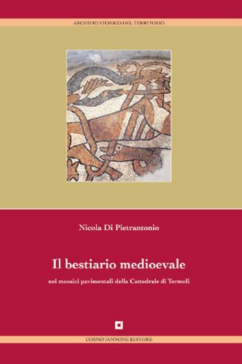 Il bestiario medievale nei mosaici pavimentali della cattedrale di Termoli. Ediz. illustrata - Nicola Di Pietrantonio - Libro Cosmo Iannone Editore 2009, Archivio storico del territorio | Libraccio.it