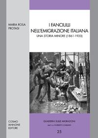 I fanciullli nell'emigrazione italiana. Una storia minore (1861-1920) - Maria Rosa Protasi - Libro Cosmo Iannone Editore 2010, Quaderni sulle migrazioni | Libraccio.it