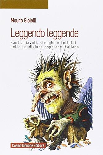 Leggendo leggende. Santi, diavoli, streghe e folletti nella tradizione popolare italiana - Mauro Gioielli - Libro Cosmo Iannone Editore 2011, La narrativa | Libraccio.it