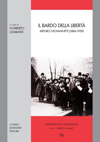 Il bardo della libertà. Arturo Giovannitti (1884-1959)  - Libro Cosmo Iannone Editore 2011, Quaderni sulle migrazioni | Libraccio.it