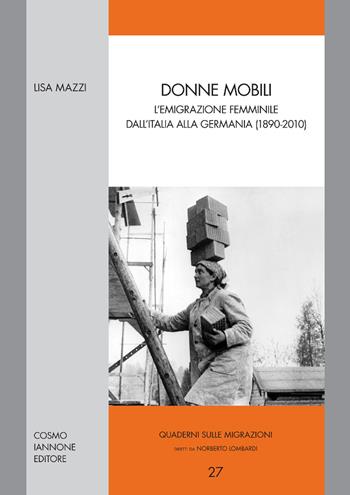 Donne mobili. L'emigrazione femminile dall'Italia alla Germania (1890-2010) - Lisa Mazzi - Libro Cosmo Iannone Editore 2012, Quaderni sulle migrazioni | Libraccio.it