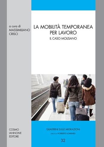 La mobilità temporanea per lavoro. Il caso molisano  - Libro Cosmo Iannone Editore 2015, Quaderni sulle migrazioni | Libraccio.it