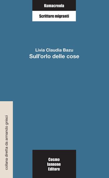 Sull'orlo delle cose - Livia C. Bazu - Libro Cosmo Iannone Editore 2015, Kumacrèola | Libraccio.it