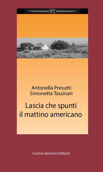 Lascia che spunti il mattino americano - Antonella Presutti, Simonetta Tassinari - Libro Cosmo Iannone Editore 2016, Reti | Libraccio.it