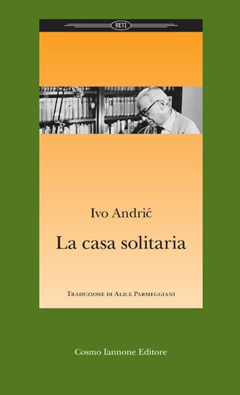 La casa solitaria - Ivo Andríc - Libro Cosmo Iannone Editore 2016, Reti | Libraccio.it