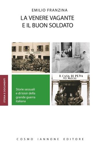 La venere vagante e il buon soldato. Storie sessuali e di loisir della grande guerra - Emilio Franzina - Libro Cosmo Iannone Editore 2017, Storia e documenti | Libraccio.it