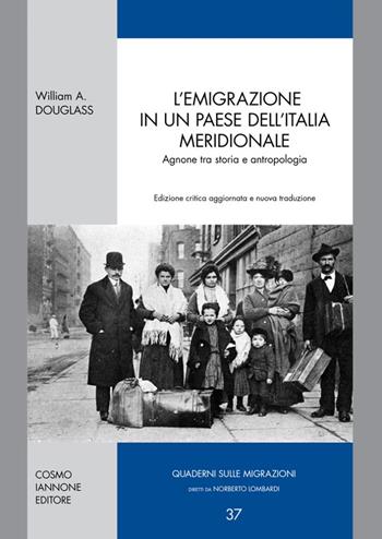 L' emigrazione in un paese dell'Italia meridionale. Agnone tra storia e antropologia - William A. Douglass - Libro Cosmo Iannone Editore 2018, Quaderni sulle migrazioni | Libraccio.it