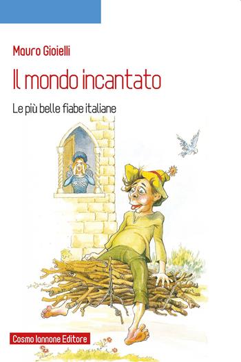 Il mondo incantato. Le più belle fiabe italiane - Mauro Gioielli - Libro Cosmo Iannone Editore 2020 | Libraccio.it