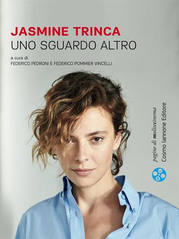 Jasmine Trinca. Uno sguardo altro  - Libro Cosmo Iannone Editore 2021, Pagine di MoliseCinema | Libraccio.it