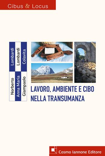 Lavoro, ambiente e cibo nella transumanza - Norberto Lombardi, Anna Maria Lombardi, Giampaolo Colavita - Libro Cosmo Iannone Editore 2022, Cibus & locus | Libraccio.it