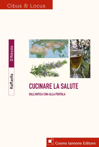 Cucinare la salute. Dall'antica Cina alla pentola - Raffaella D'Alessio - Libro Cosmo Iannone Editore 2022, Cibus & locus | Libraccio.it