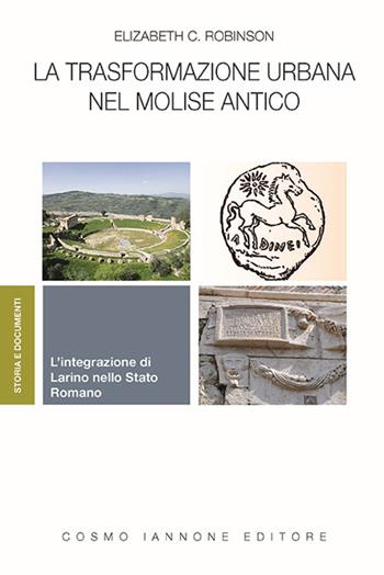 La trasformazione urbana nel Molise antico. L'integrazione di Larino nello Stato Romano - Elizabeth C. Robinson - Libro Cosmo Iannone Editore 2023 | Libraccio.it