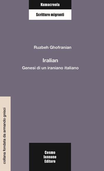 Iralian. Genesi di un iraniano italiano - Ruzbeh Ghofranian - Libro Cosmo Iannone Editore 2023 | Libraccio.it