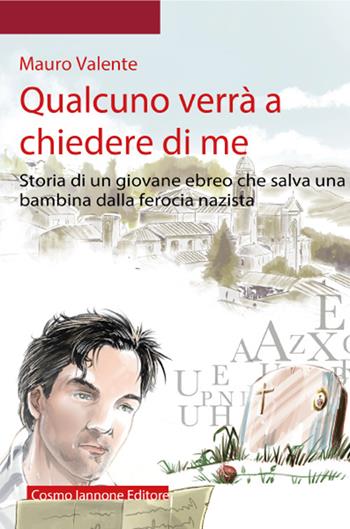 Qualcuno verrà a chiedere di me. Storia di un giovane ebreo che salva una bambina dalla ferocia nazista. - Mauro Valente - Libro Cosmo Iannone Editore 2023 | Libraccio.it