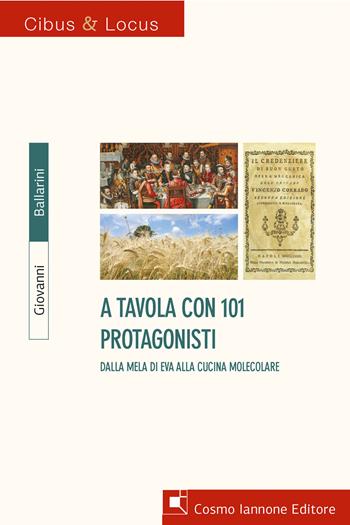 A tavola con 101 protagonisti. Dalla mela di Eva alla cucina molecolare - Giovanni Ballarini - Libro Cosmo Iannone Editore 2024, Cibus et locus | Libraccio.it