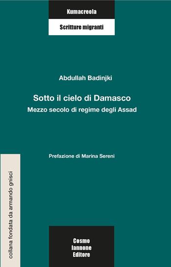 Sotto il cielo di Damasco. Mezzo secolo di regime degli Assad - Abdullah Badinjki - Libro Cosmo Iannone Editore 2025, Kumacrèola | Libraccio.it