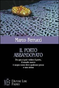 Il porto abbandonato - Marco Ferrucci - Libro L'Autore Libri Firenze 2004, Biblioteca 80. Poeti | Libraccio.it