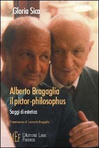Alberto Bragaglia il pictor-philosophus - Gloria Sica - Libro L'Autore Libri Firenze 2012, Biblioteca 80. Saggi | Libraccio.it