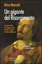 Un gigante del Risorgimento. La personalità, l'impegno storico, le note «segrete» di Goffredo Mameli