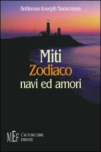 Miti, zodiaco, navi ed amori - Antinous I. Saracenus - Libro L'Autore Libri Firenze 2003, Biblioteca 80. Poeti | Libraccio.it