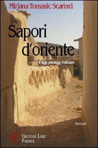 Sapori d'Oriente. Viaggi, paesaggi, tradizioni - Mirjana Tomasic Scarinci - Libro L'Autore Libri Firenze 2009, Biblioteca 80. Narratori | Libraccio.it