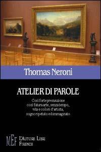 Atelier di parole - Thomas Neroni - Libro L'Autore Libri Firenze 2004, Biblioteca 80. Poeti | Libraccio.it