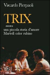 Trix ovvero una piccola storia d'amore-Martedì color rubino. Un'insolita storia d'amore - Viscardo Pierpaoli - Libro L'Autore Libri Firenze 2004, Biblioteca 80. Narratori | Libraccio.it