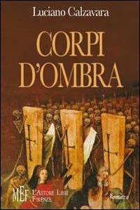 Corpi d'ombra. La quotidiana lotta per la sopravvivenza di una comunità di emarginati - Luciano Calzavara - Libro L'Autore Libri Firenze 2005, Biblioteca 80. Narratori | Libraccio.it