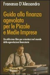 Guida alla finanza agevolata per le piccole e medie imprese. Un utilissimo libro per orientarsi nel mondo delle agevolazioni finanziarie