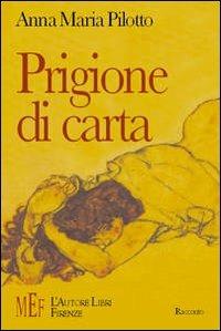 Prigione di carta. Donne in cerca di se stesse attraverso la scrittura - Anna M. Pilotto - Libro L'Autore Libri Firenze 2009, Biblioteca 80. Narratori | Libraccio.it